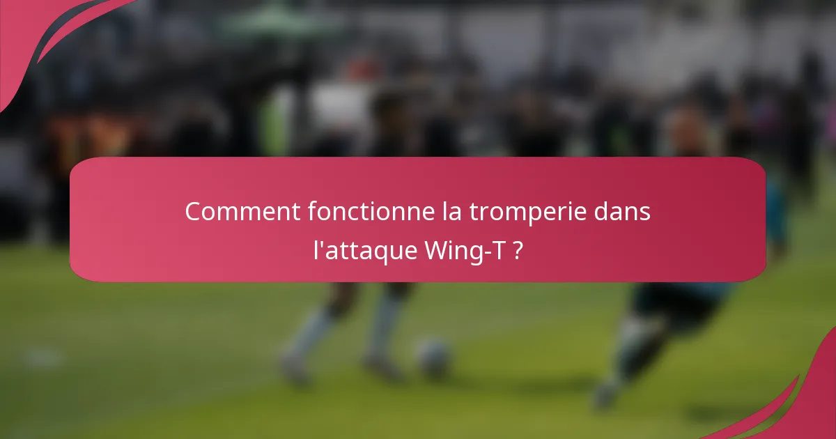 Comment fonctionne la tromperie dans l'attaque Wing-T ?