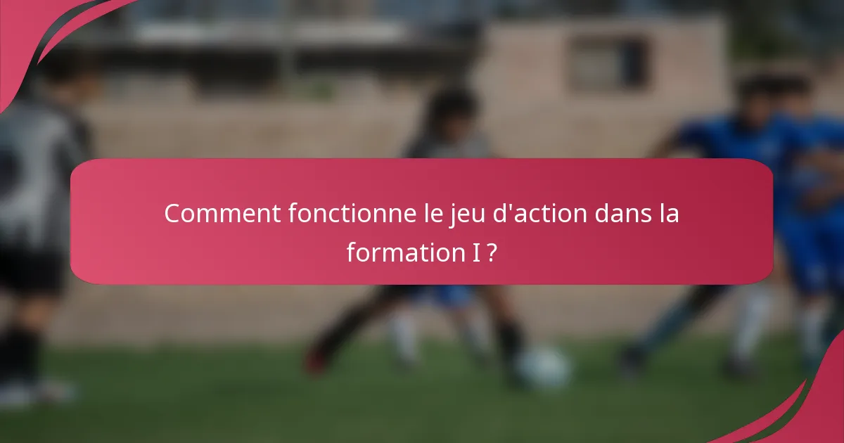 Comment fonctionne le jeu d'action dans la formation I ?