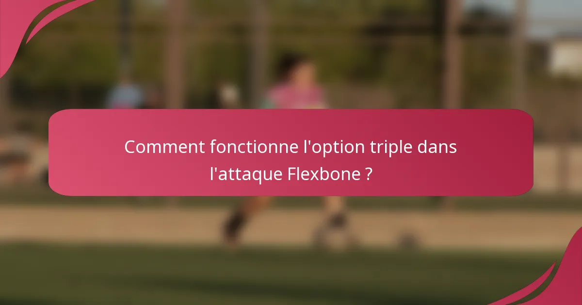Comment fonctionne l'option triple dans l'attaque Flexbone ?