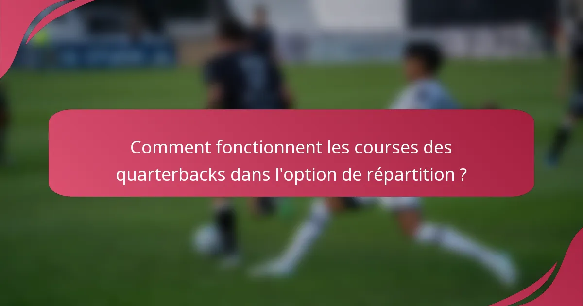 Comment fonctionnent les courses des quarterbacks dans l'option de répartition ?