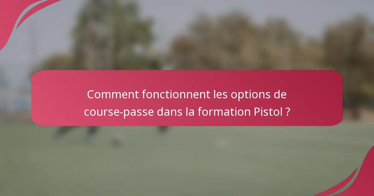 Comment fonctionnent les options de course-passe dans la formation Pistol ?