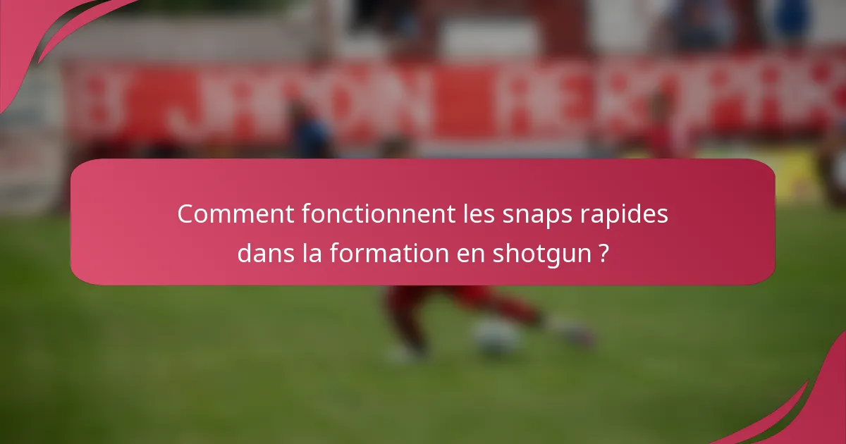Comment fonctionnent les snaps rapides dans la formation en shotgun ?