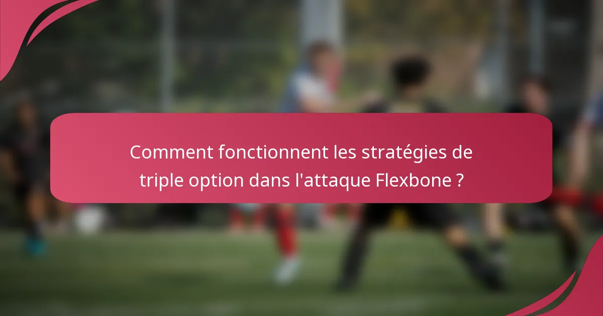 Comment fonctionnent les stratégies de triple option dans l'attaque Flexbone ?