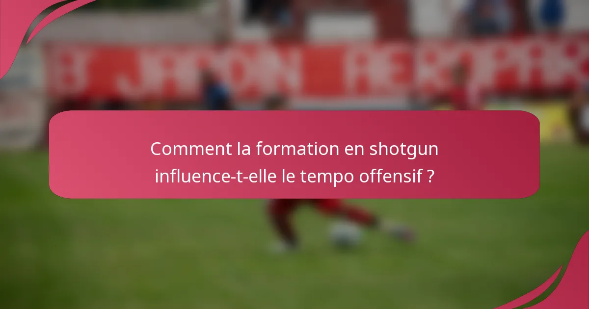 Comment la formation en shotgun influence-t-elle le tempo offensif ?
