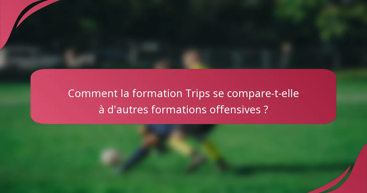 Comment la formation Trips se compare-t-elle à d'autres formations offensives ?