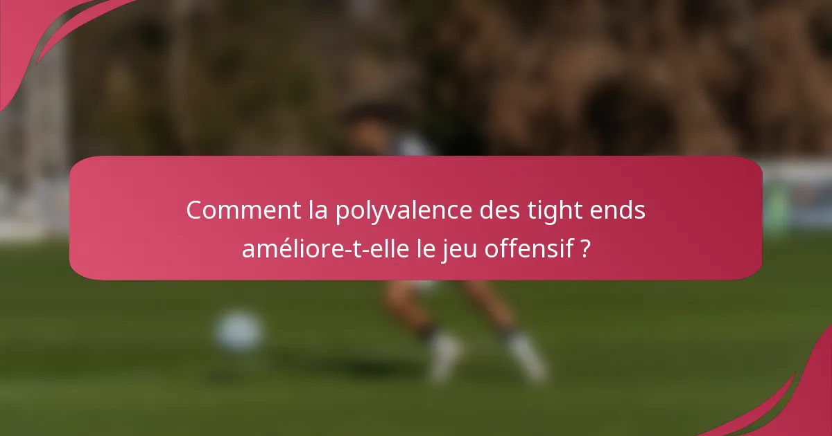 Comment la polyvalence des tight ends améliore-t-elle le jeu offensif ?