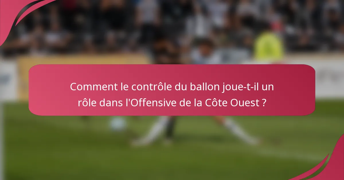 Comment le contrôle du ballon joue-t-il un rôle dans l'Offensive de la Côte Ouest ?
