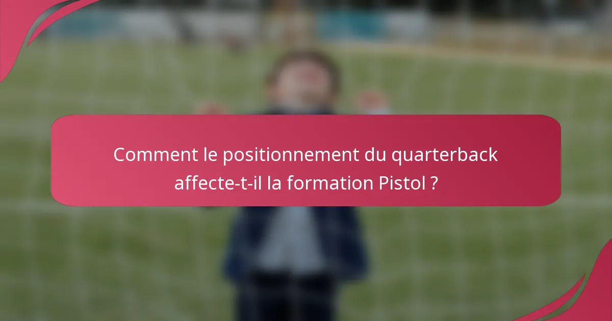 Comment le positionnement du quarterback affecte-t-il la formation Pistol ?