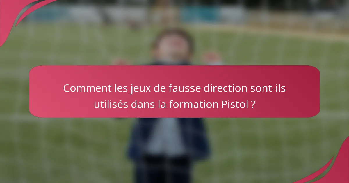 Comment les jeux de fausse direction sont-ils utilisés dans la formation Pistol ?