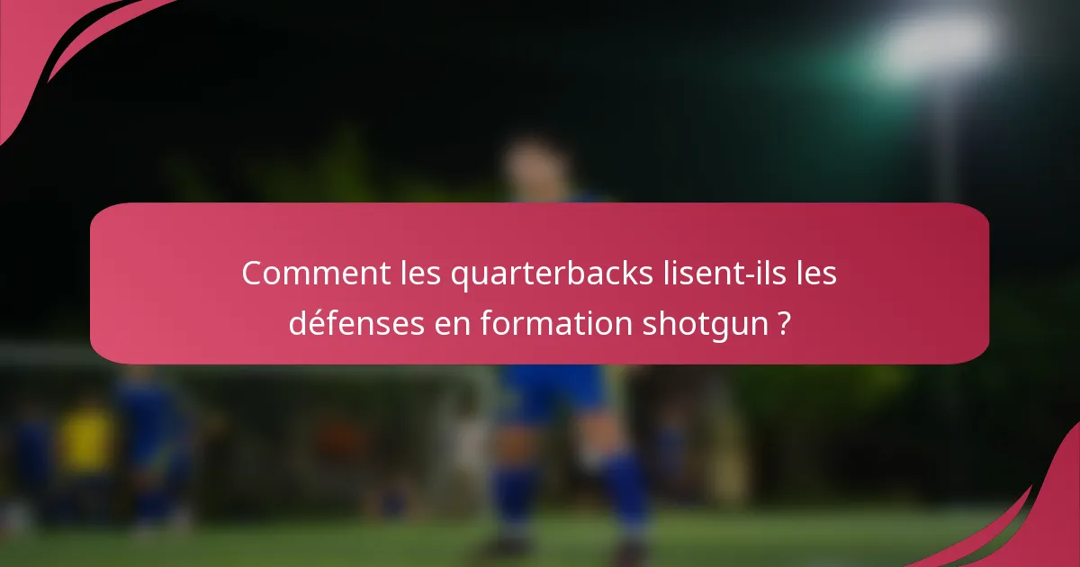 Comment les quarterbacks lisent-ils les défenses en formation shotgun ?