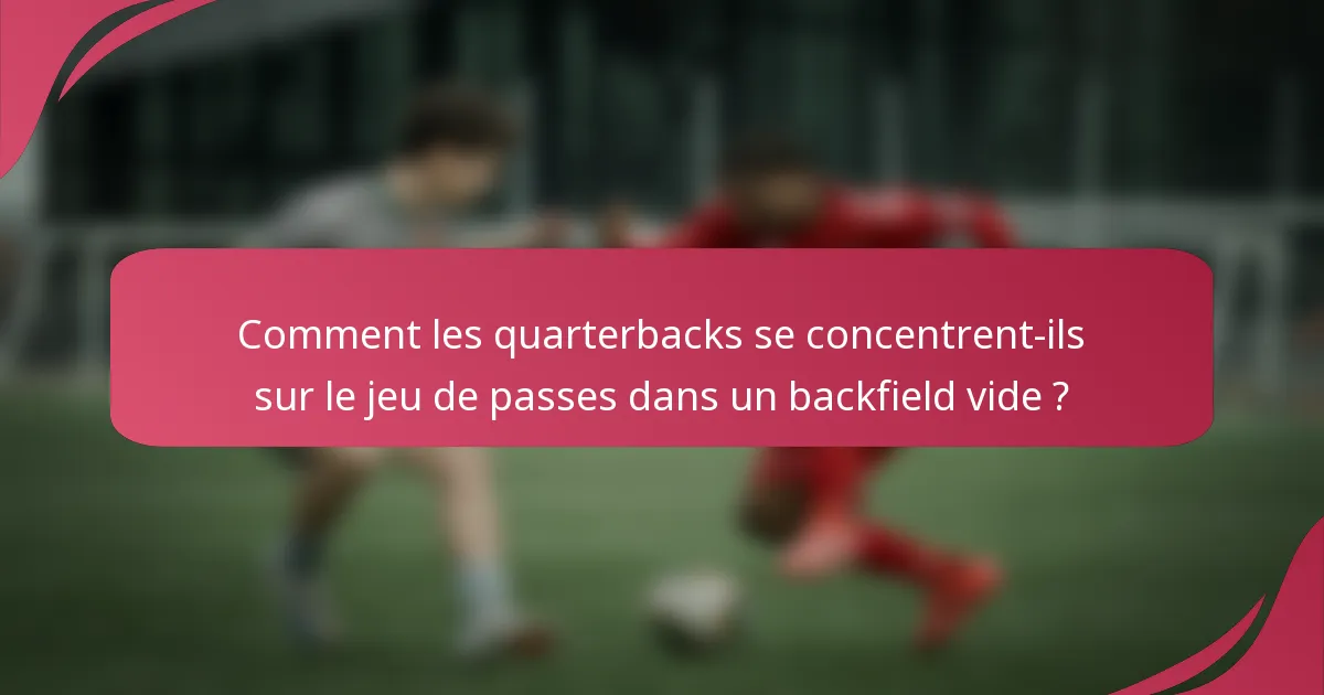 Comment les quarterbacks se concentrent-ils sur le jeu de passes dans un backfield vide ?