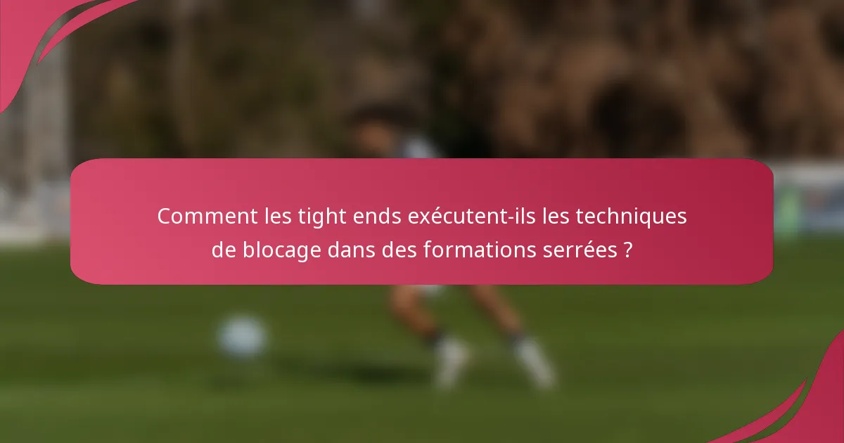 Comment les tight ends exécutent-ils les techniques de blocage dans des formations serrées ?