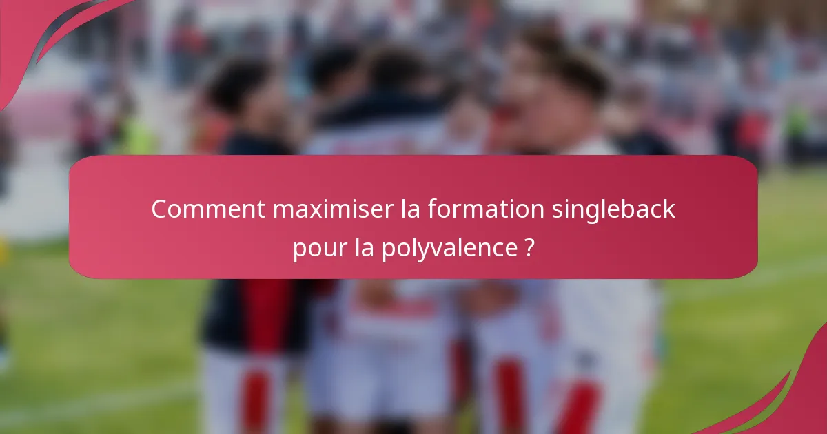 Comment maximiser la formation singleback pour la polyvalence ?