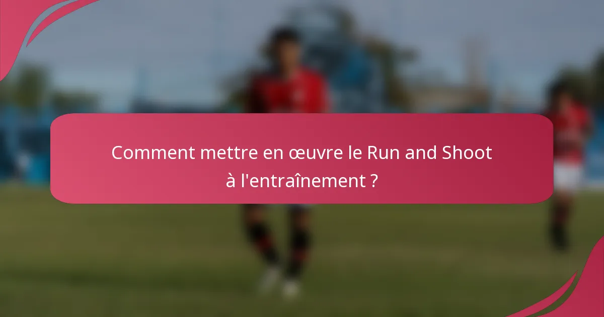 Comment mettre en œuvre le Run and Shoot à l'entraînement ?