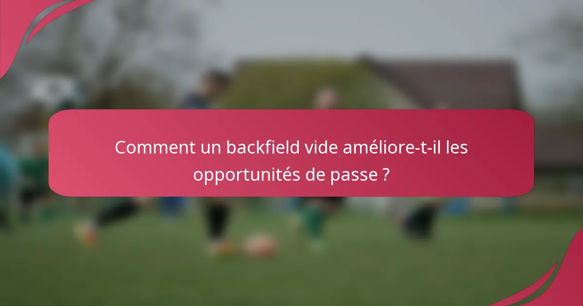 Comment un backfield vide améliore-t-il les opportunités de passe ?
