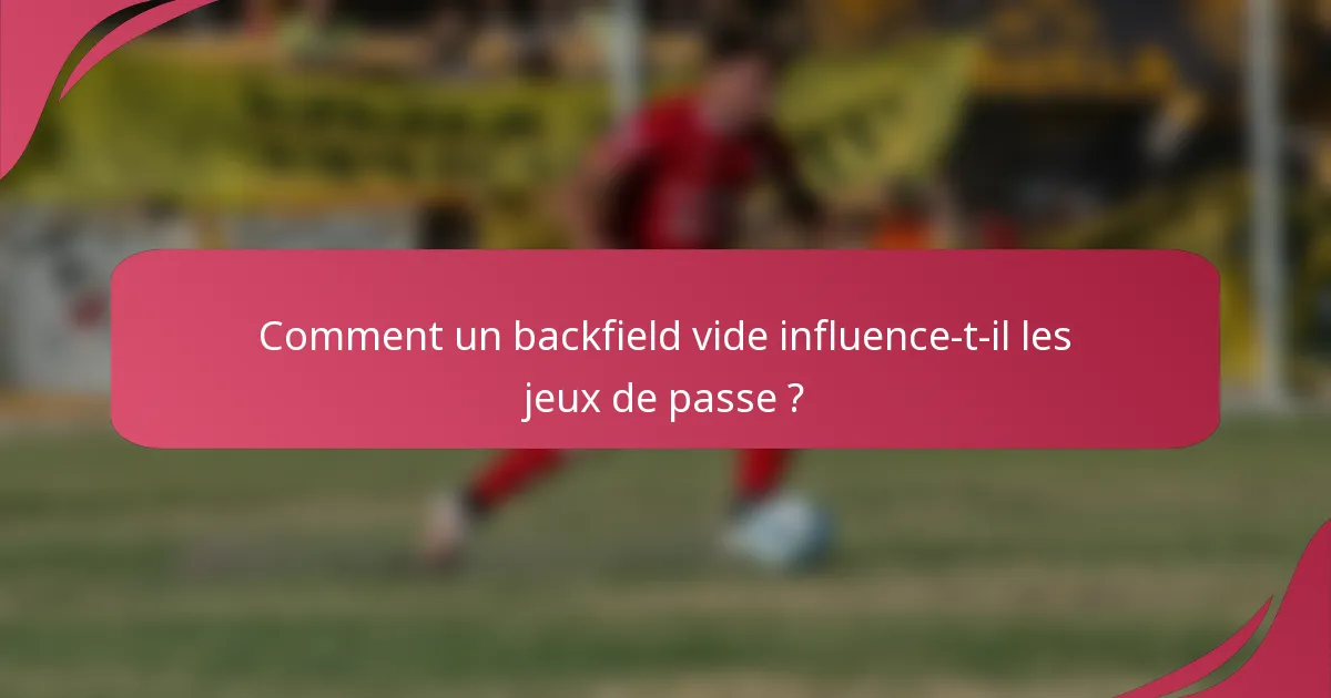 Comment un backfield vide influence-t-il les jeux de passe ?