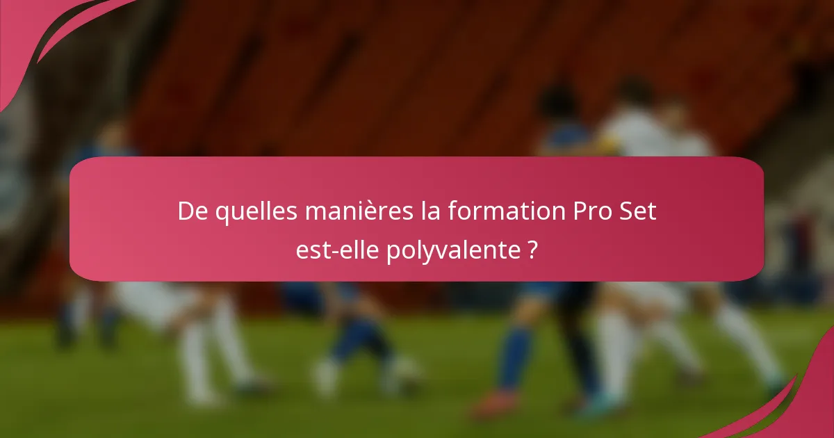 De quelles manières la formation Pro Set est-elle polyvalente ?