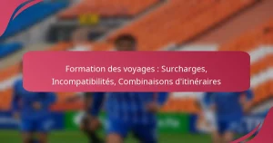 Formation des voyages : Surcharges, Incompatibilités, Combinaisons d’itinéraires