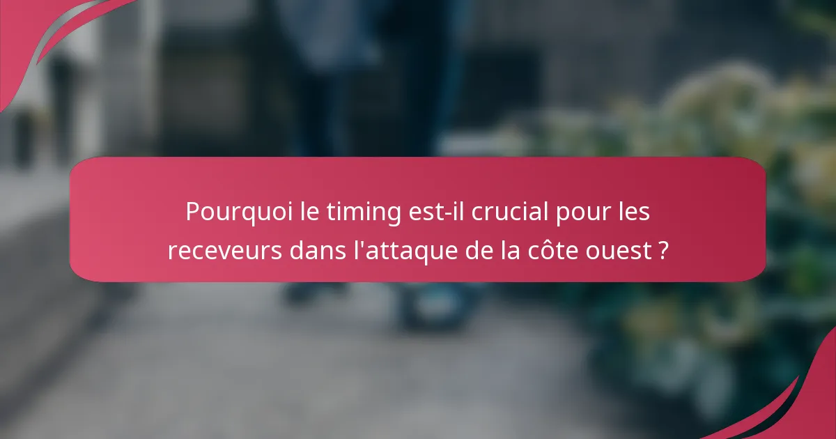 Pourquoi le timing est-il crucial pour les receveurs dans l'attaque de la côte ouest ?