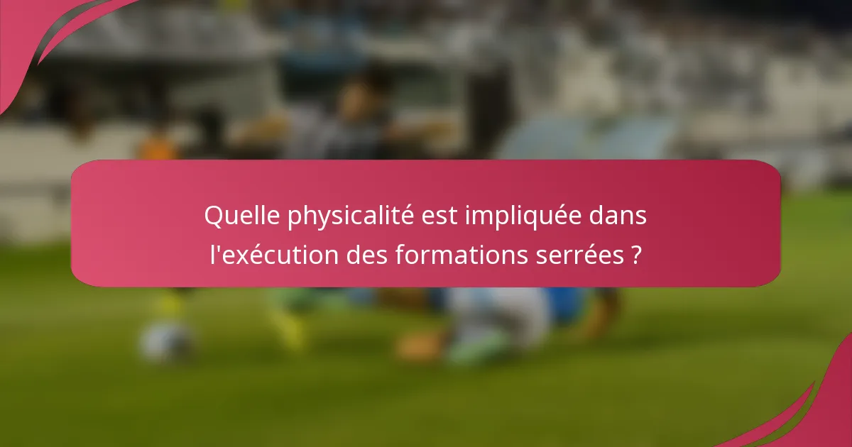 Quelle physicalité est impliquée dans l'exécution des formations serrées ?