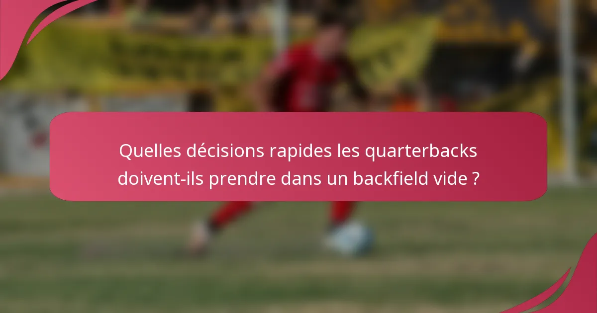 Quelles décisions rapides les quarterbacks doivent-ils prendre dans un backfield vide ?