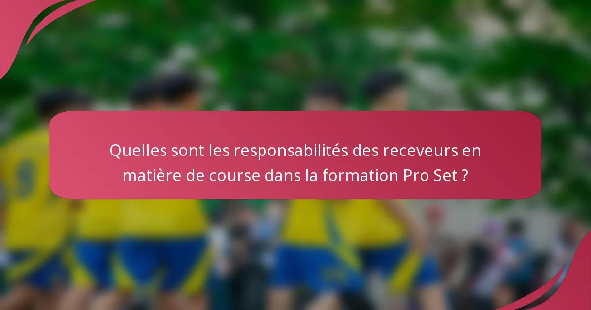 Quelles sont les responsabilités des receveurs en matière de course dans la formation Pro Set ?