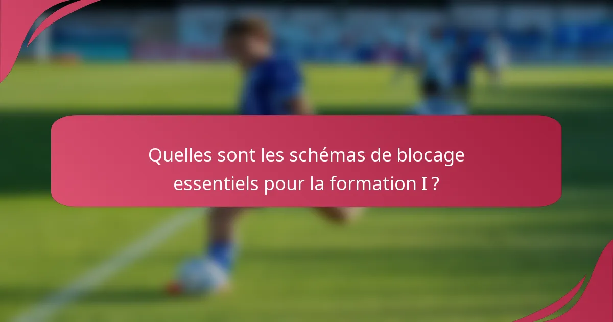 Quelles sont les schémas de blocage essentiels pour la formation I ?