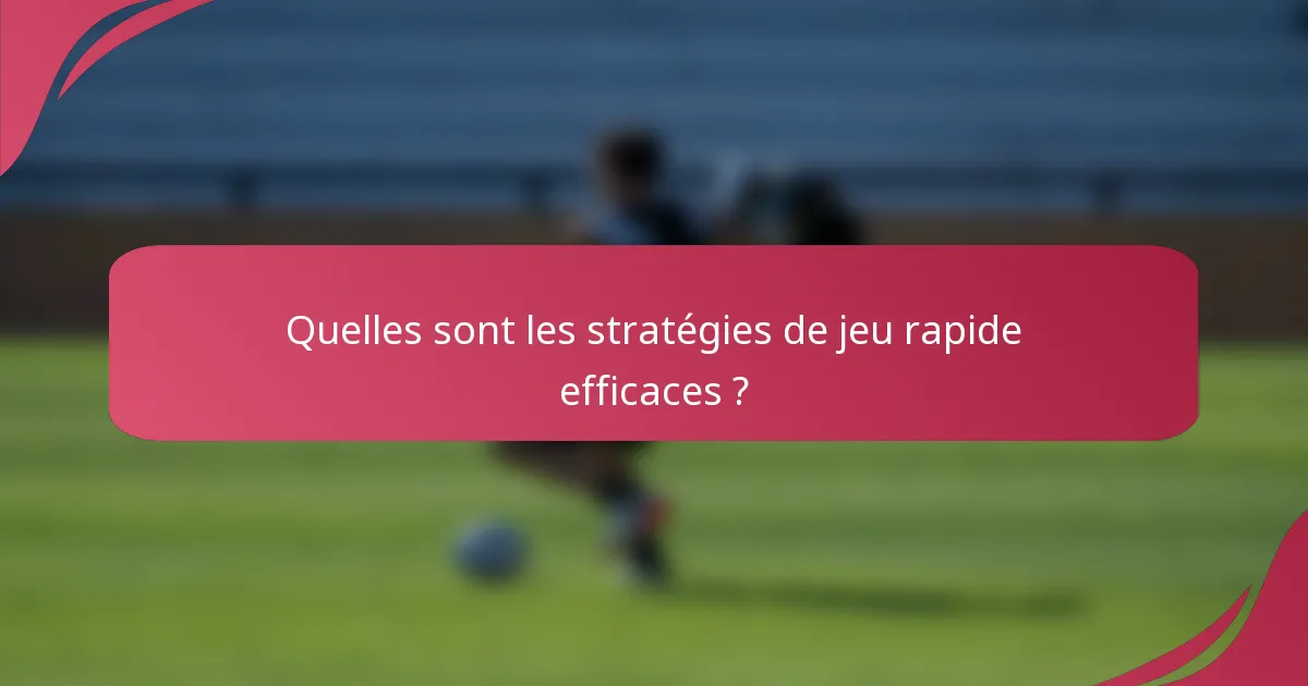Quelles sont les stratégies de jeu rapide efficaces ?