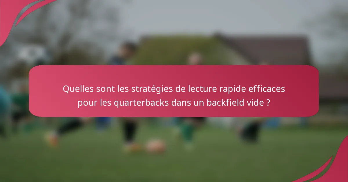 Quelles sont les stratégies de lecture rapide efficaces pour les quarterbacks dans un backfield vide ?