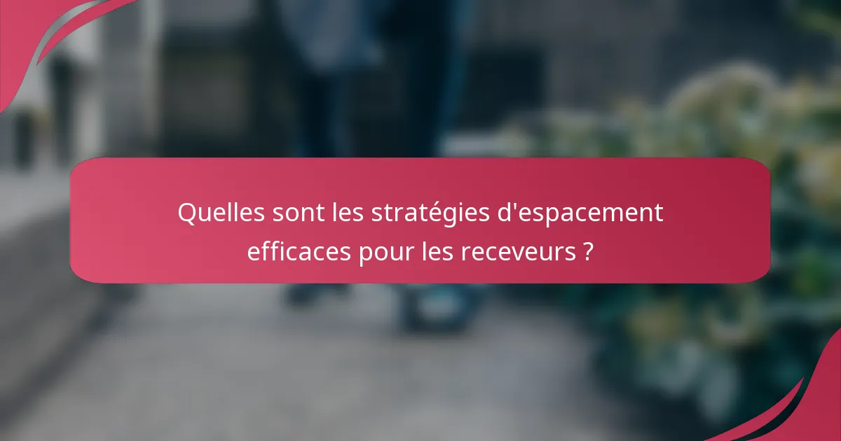 Quelles sont les stratégies d'espacement efficaces pour les receveurs ?