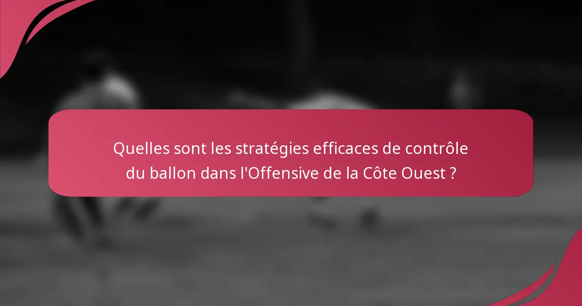 Quelles sont les stratégies efficaces de contrôle du ballon dans l'Offensive de la Côte Ouest ?