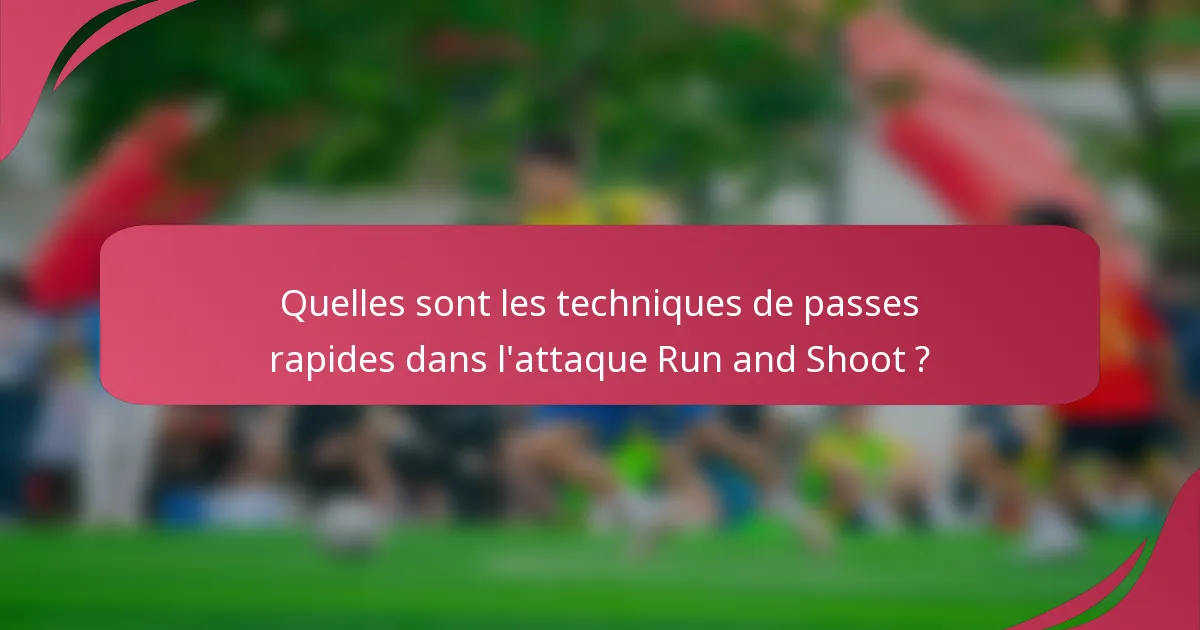 Quelles sont les techniques de passes rapides dans l'attaque Run and Shoot ?