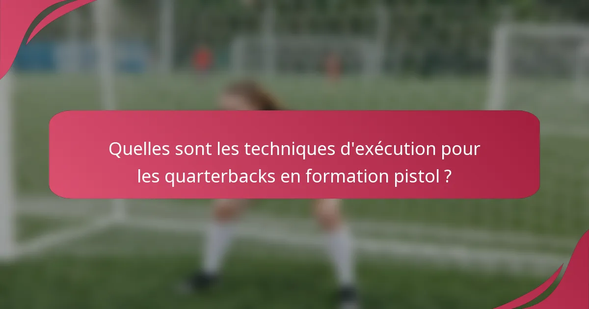 Quelles sont les techniques d'exécution pour les quarterbacks en formation pistol ?