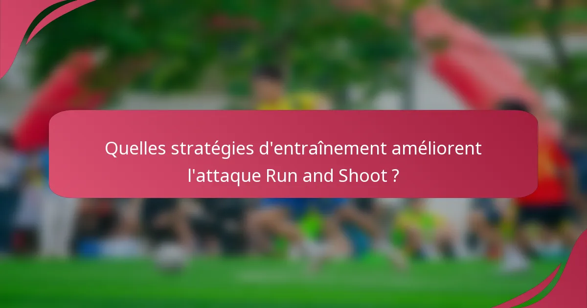 Quelles stratégies d'entraînement améliorent l'attaque Run and Shoot ?