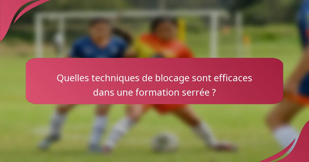 Quelles techniques de blocage sont efficaces dans une formation serrée ?