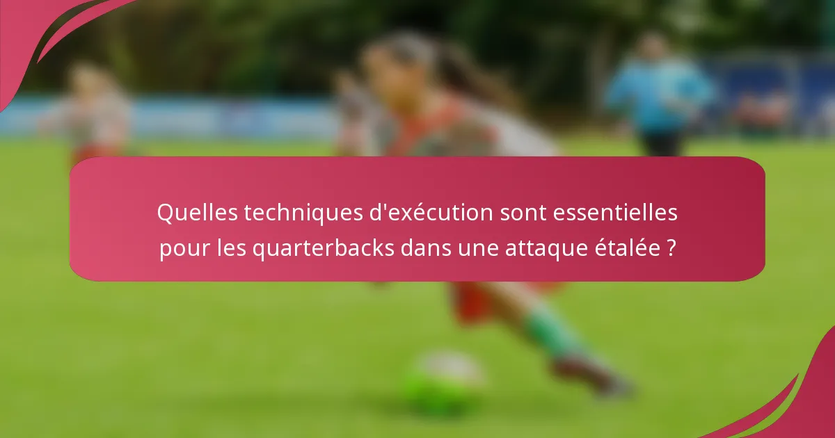Quelles techniques d'exécution sont essentielles pour les quarterbacks dans une attaque étalée ?