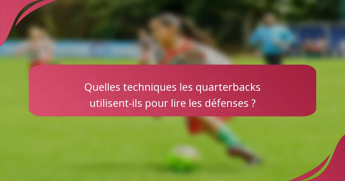 Quelles techniques les quarterbacks utilisent-ils pour lire les défenses ?