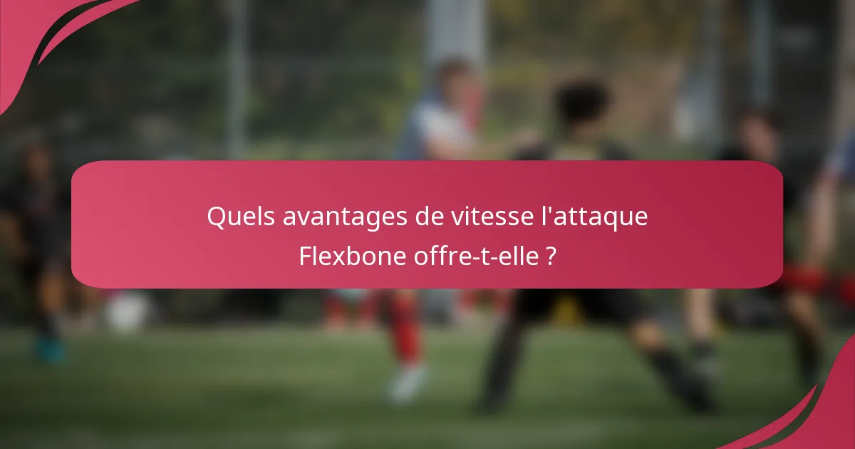 Quels avantages de vitesse l'attaque Flexbone offre-t-elle ?