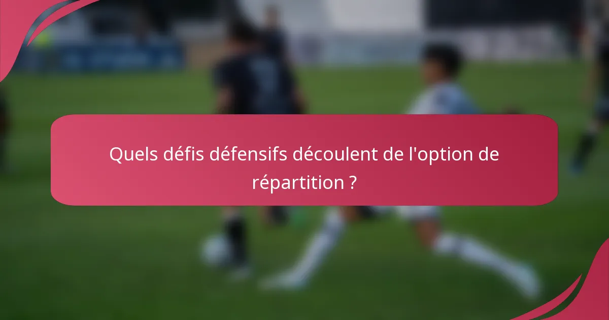 Quels défis défensifs découlent de l'option de répartition ?