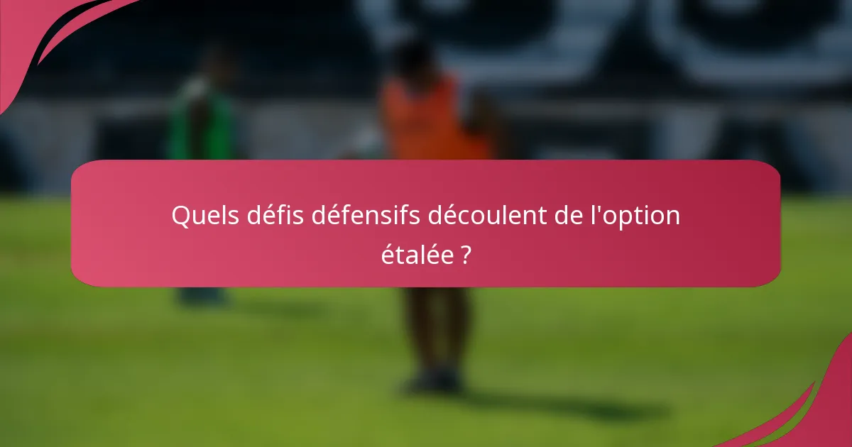 Quels défis défensifs découlent de l'option étalée ?