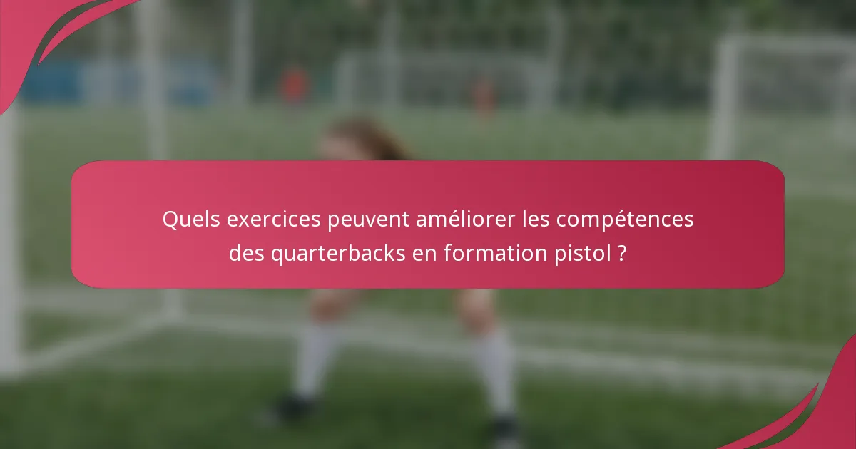 Quels exercices peuvent améliorer les compétences des quarterbacks en formation pistol ?