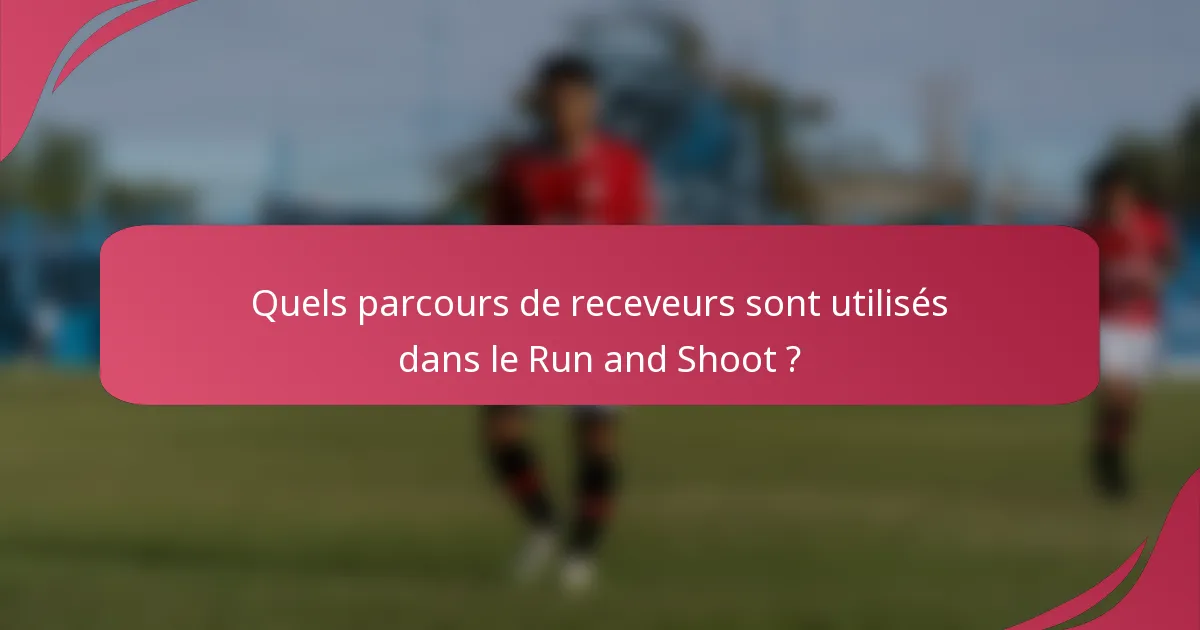 Quels parcours de receveurs sont utilisés dans le Run and Shoot ?