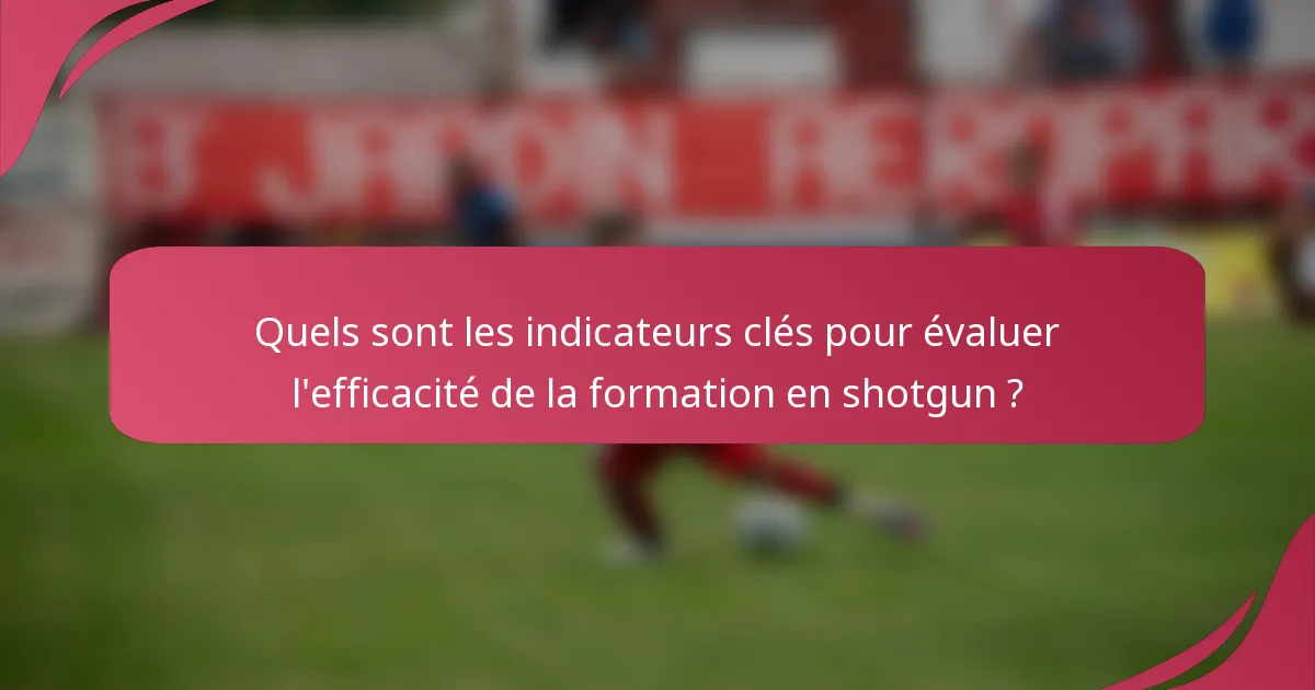 Quels sont les indicateurs clés pour évaluer l'efficacité de la formation en shotgun ?
