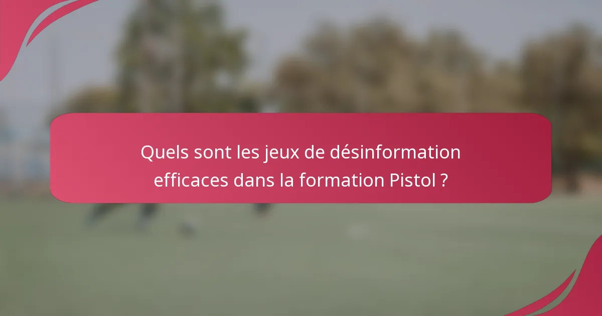 Quels sont les jeux de désinformation efficaces dans la formation Pistol ?