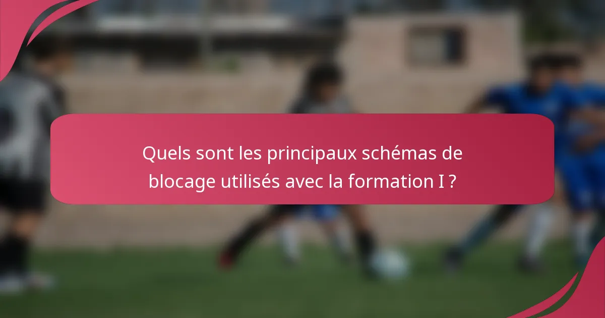 Quels sont les principaux schémas de blocage utilisés avec la formation I ?