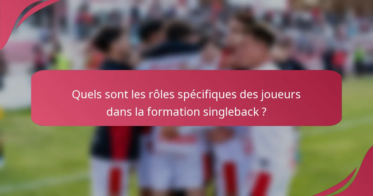 Quels sont les rôles spécifiques des joueurs dans la formation singleback ?