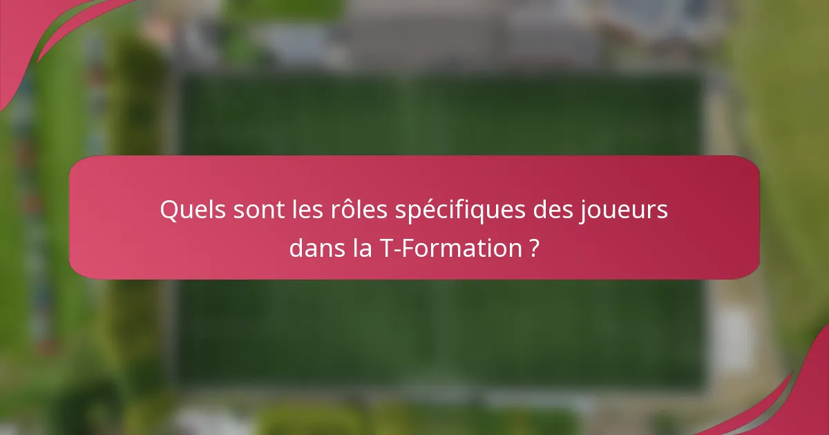 Quels sont les rôles spécifiques des joueurs dans la T-Formation ?