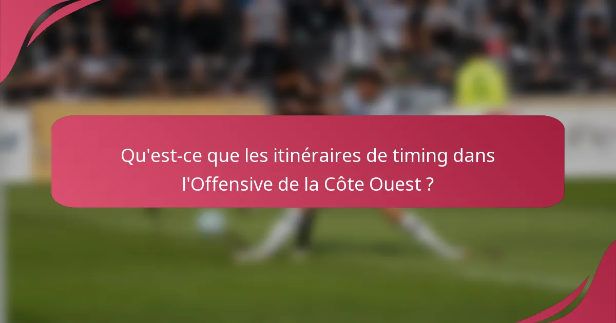 Qu'est-ce que les itinéraires de timing dans l'Offensive de la Côte Ouest ?