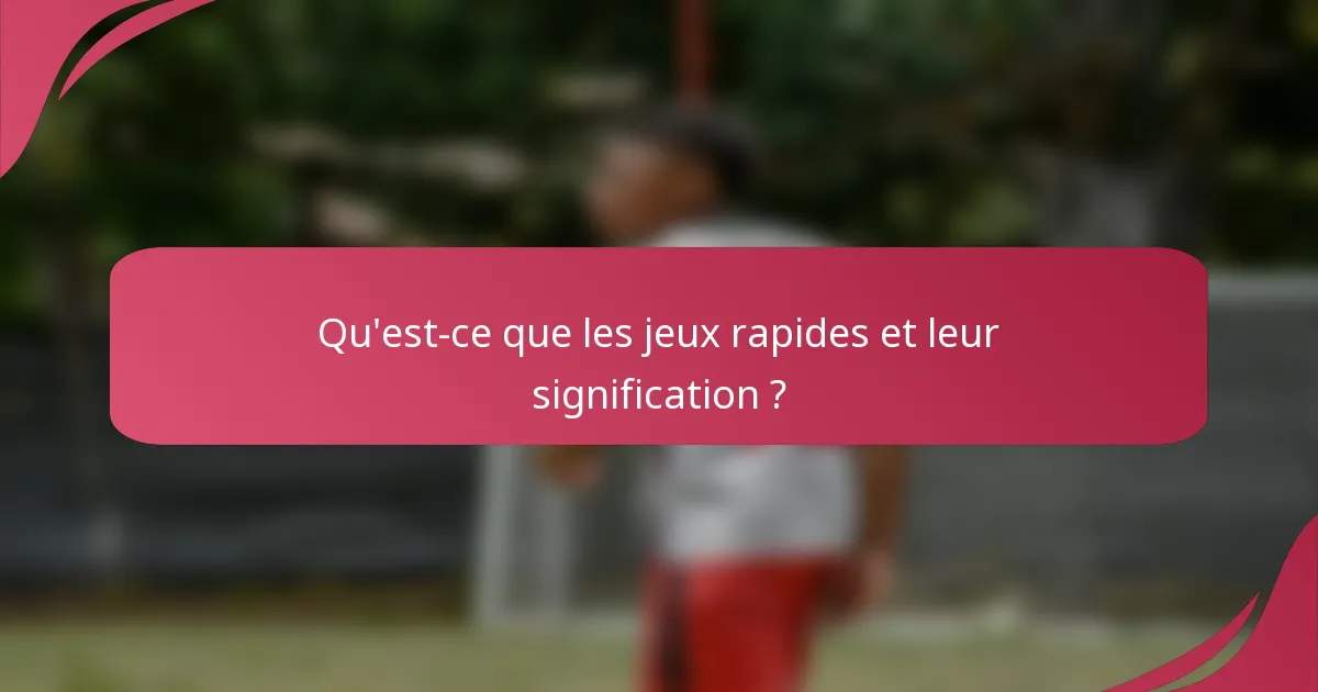 Qu'est-ce que les jeux rapides et leur signification ?