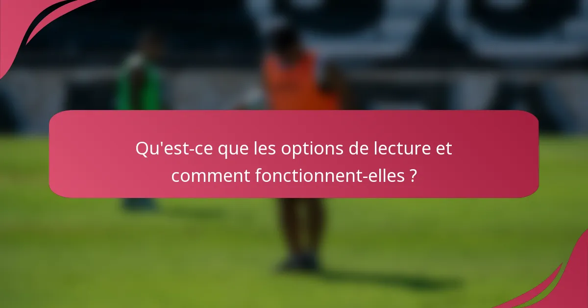 Qu'est-ce que les options de lecture et comment fonctionnent-elles ?